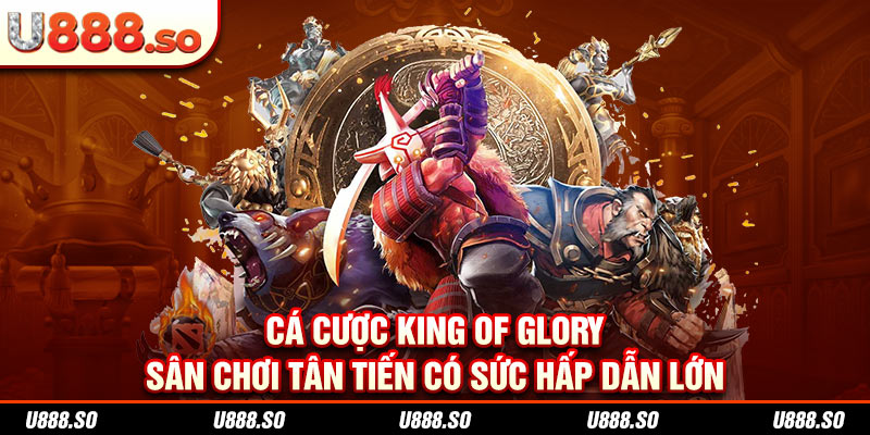 King of Glory - Sân chơi tân tiến có hấp dẫn lớn