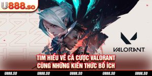 Tìm Hiểu Về Cá Cược Valorant Cùng Những Kiến Thức Bổ Ích