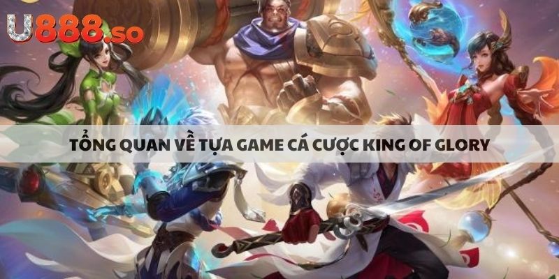 Tổng quan về tựa game cá cược King Of Glory